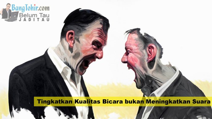 Tingkatkan Kualitas Bicara bukan Meningkatkan Suara TINGKATKAN KUALITAS BICARA BUKAN MENINGKATKAN SUARA